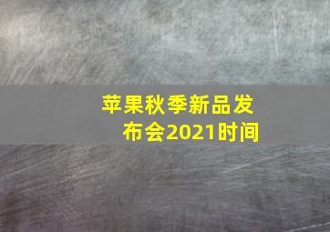 苹果秋季新品发布会2021时间