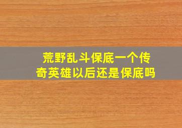 荒野乱斗保底一个传奇英雄以后还是保底吗