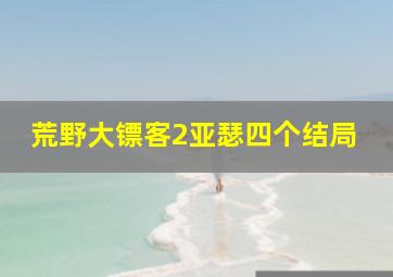 荒野大镖客2亚瑟四个结局