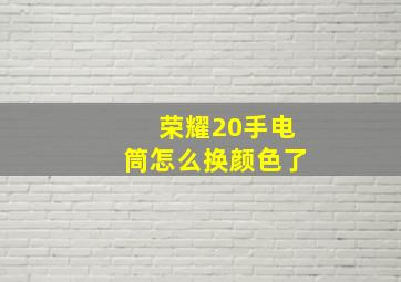 荣耀20手电筒怎么换颜色了