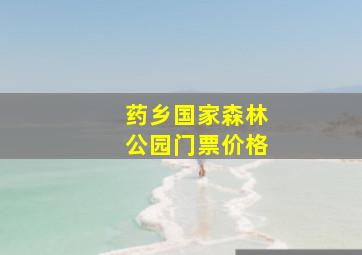 药乡国家森林公园门票价格