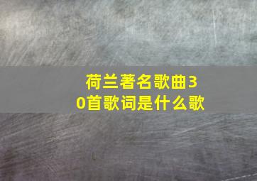 荷兰著名歌曲30首歌词是什么歌