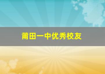 莆田一中优秀校友