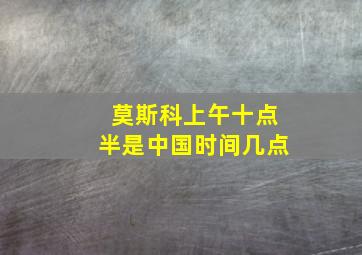 莫斯科上午十点半是中国时间几点