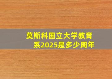 莫斯科国立大学教育系2025是多少周年