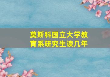 莫斯科国立大学教育系研究生读几年