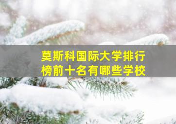 莫斯科国际大学排行榜前十名有哪些学校