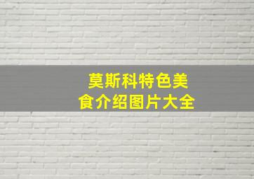 莫斯科特色美食介绍图片大全