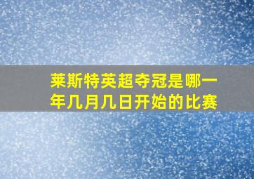 莱斯特英超夺冠是哪一年几月几日开始的比赛