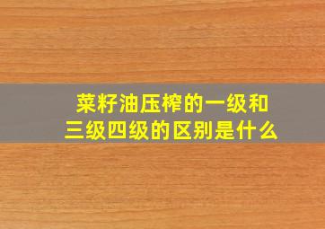 菜籽油压榨的一级和三级四级的区别是什么