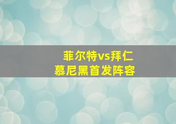 菲尔特vs拜仁慕尼黑首发阵容