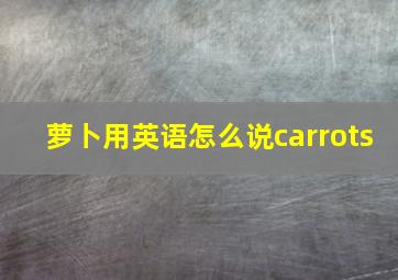 萝卜用英语怎么说carrots