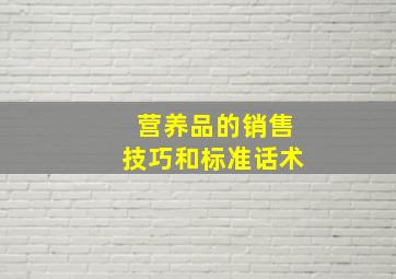 营养品的销售技巧和标准话术