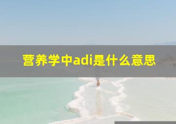 营养学中adi是什么意思