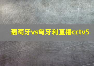 葡萄牙vs匈牙利直播cctv5