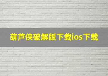 葫芦侠破解版下载ios下载