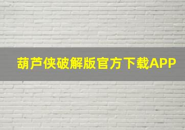 葫芦侠破解版官方下载APP