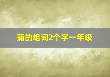 蒲的组词2个字一年级