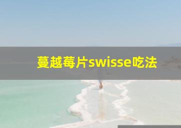 蔓越莓片swisse吃法