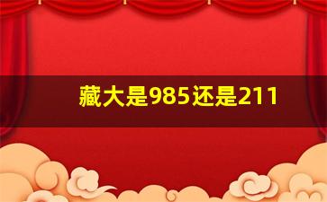 藏大是985还是211