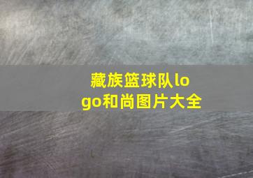 藏族篮球队logo和尚图片大全