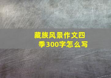 藏族风景作文四季300字怎么写