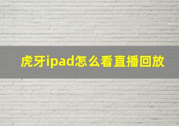 虎牙ipad怎么看直播回放