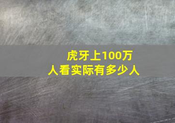 虎牙上100万人看实际有多少人