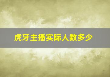 虎牙主播实际人数多少