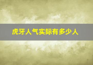 虎牙人气实际有多少人