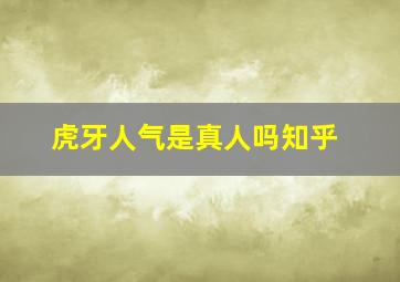 虎牙人气是真人吗知乎