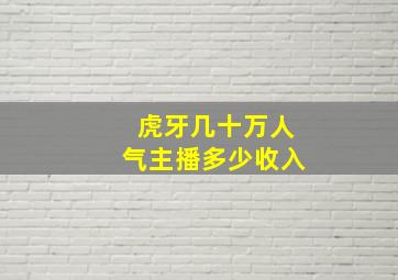 虎牙几十万人气主播多少收入