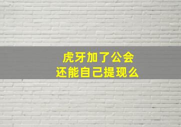 虎牙加了公会还能自己提现么