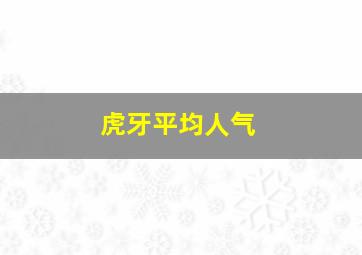 虎牙平均人气