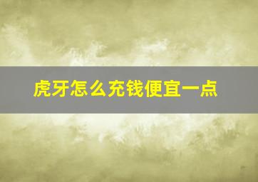 虎牙怎么充钱便宜一点