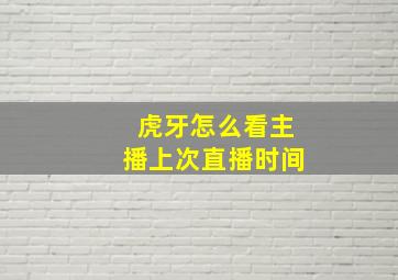 虎牙怎么看主播上次直播时间