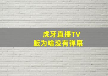 虎牙直播TV版为啥没有弹幕