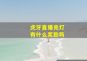 虎牙直播亮灯有什么奖励吗