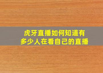 虎牙直播如何知道有多少人在看自己的直播