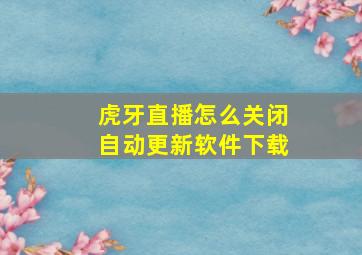 虎牙直播怎么关闭自动更新软件下载