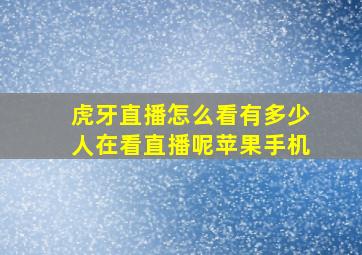 虎牙直播怎么看有多少人在看直播呢苹果手机