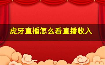 虎牙直播怎么看直播收入