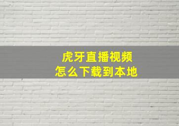 虎牙直播视频怎么下载到本地