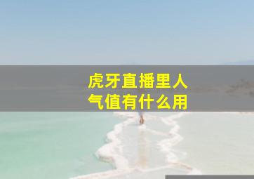 虎牙直播里人气值有什么用