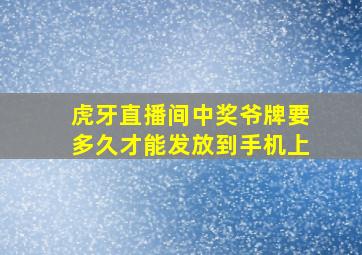 虎牙直播间中奖爷牌要多久才能发放到手机上