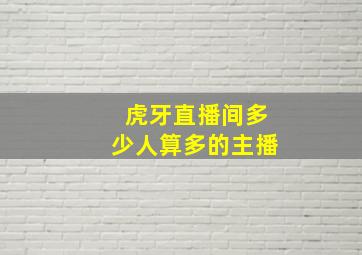 虎牙直播间多少人算多的主播