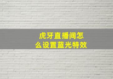 虎牙直播间怎么设置蓝光特效