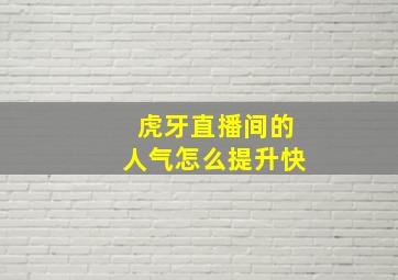 虎牙直播间的人气怎么提升快