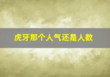 虎牙那个人气还是人数