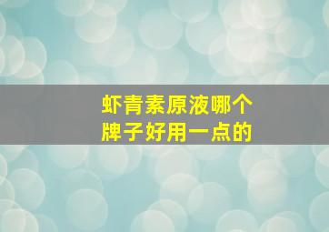 虾青素原液哪个牌子好用一点的